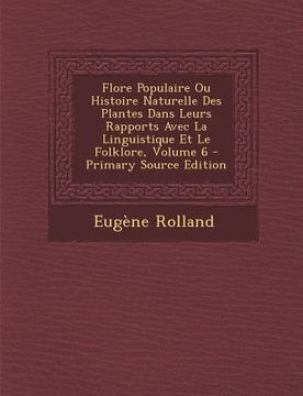 portada Flore Populaire Ou Histoire Naturelle Des Plantes Dans Leurs Rapports Avec La Linguistique Et Le Folklore, Volume 6 - Primary Source Edition (in French)