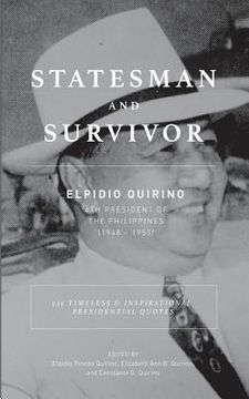portada Statesman And Survivor: ELPIDIO QUIRINO 6TH PRESIDENT OF THE PHILIPPINES: 125 Timeless and Inspirational Presidential Quotes (en Inglés)