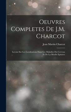 portada Oeuvres Completes De J.M. Charcot: Lecons Sur Les Localisations Dans Les Maladies Du Cerveau Et De La Moelle Epiniere (en Francés)