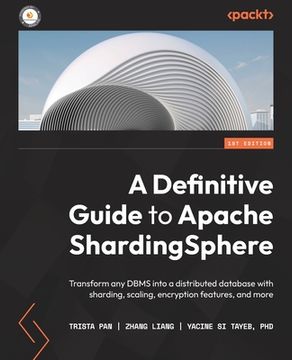 portada A Definitive Guide to Apache ShardingSphere: Transform any DBMS into a distributed database with sharding, scaling, encryption features, and more (en Inglés)