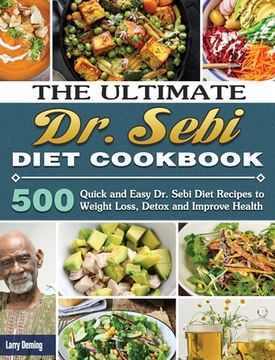 portada The Ultimate Dr. Sebi Diet Cookbook: 500 Quick and Easy Dr. Sebi Diet Recipes to Weight Loss, Detox and Improve Health (in English)