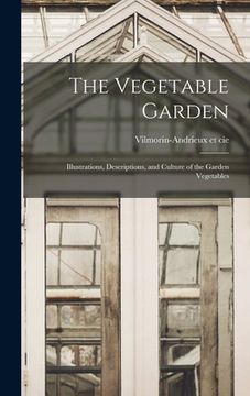 portada The Vegetable Garden; Illustrations, Descriptions, and Culture of the Garden Vegetables (in English)