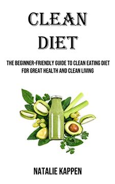 portada Clean Diet: The Beginner-Friendly Guide to Clean Eating Diet for Great Health and Clean Living (en Inglés)