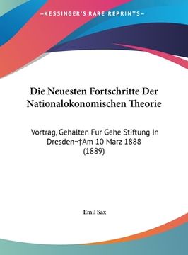 portada Die Neuesten Fortschritte Der Nationalokonomischen Theorie: Vortrag, Gehalten Fur Gehe Stiftung In Dresden Am 10 Marz 1888 (1889) (in German)