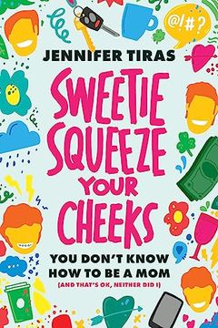 portada Sweetie. Squeeze Your Cheeks! You Don't Know how to be a mom (And That's ok, Neither did i) (in English)