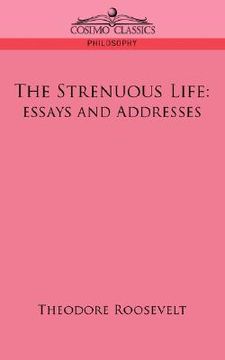 portada the strenuous life: essays and addresses (en Inglés)