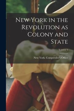 portada New York in the Revolution as Colony and State; Volume 1 (en Inglés)