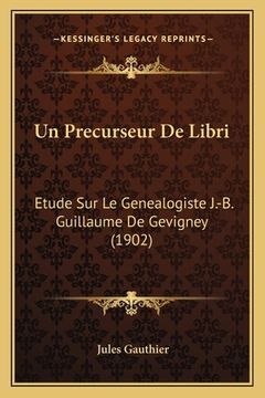 portada Un Precurseur De Libri: Etude Sur Le Genealogiste J.-B. Guillaume De Gevigney (1902) (en Francés)