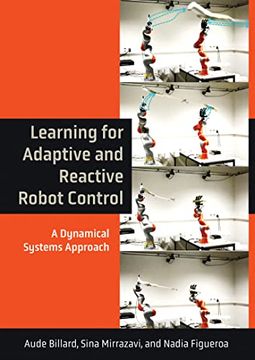 portada Learning for Adaptive and Reactive Robot Control: A Dynamical Systems Approach (Intelligent Robotics and Autonomous Agents Series) (en Inglés)