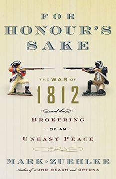 portada For Honour's Sake: The war of 1812 and the Brokering of an Uneasy Peace (en Inglés)