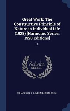 portada Great Work: The Constructive Principle of Nature in Individual Life (1928) [Harmonic Series, 1928 Editions]: 3 (en Inglés)