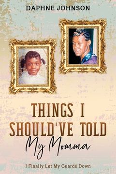 portada Things I Should've Told My Momma: I Finally Let My Guards Down (en Inglés)