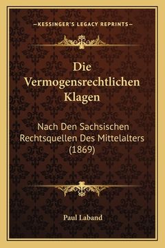 portada Die Vermogensrechtlichen Klagen: Nach Den Sachsischen Rechtsquellen Des Mittelalters (1869) (en Alemán)