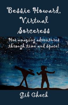portada Bessie Howard, Virtual Sorceress: Her amazing adventures through time and space!