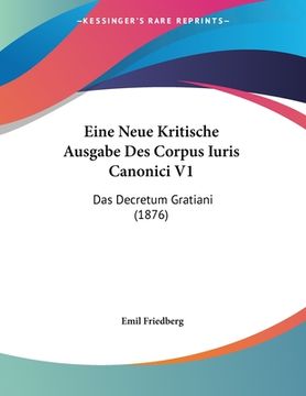 portada Eine Neue Kritische Ausgabe Des Corpus Iuris Canonici V1: Das Decretum Gratiani (1876) (in German)