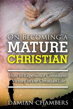 portada On Becoming a Mature Christian: How to Experience Consistent Victory in the Christian Life (en Inglés)