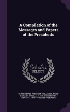 portada A Compilation of the Messages and Papers of the Presidents (in English)