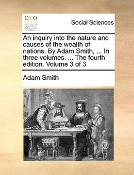 portada an inquiry into the nature and causes of the wealth of nations. by adam smith, ... in three volumes. ... the fourth edition. volume 3 of 3