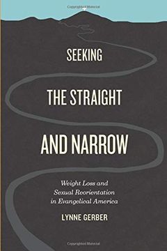 portada Seeking the Straight and Narrow: Weight Loss and Sexual Reorientation in Evangelical America (en Inglés)