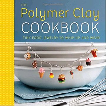 portada The Polymer Clay Cookbook: Tiny Food Jewelry to Whip up and Wear (en Inglés)