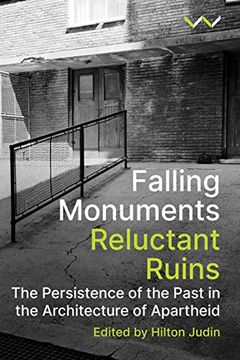 portada Falling Monuments, Reluctant Ruins: The Persistence of the Past in the Architecture of Apartheid (en Inglés)