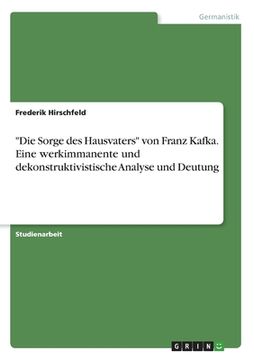 portada "Die Sorge des Hausvaters" von Franz Kafka. Eine werkimmanente und dekonstruktivistische Analyse und Deutung (in German)