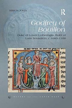portada Godfrey of Bouillon: Duke of Lower Lotharingia, Ruler of Latin Jerusalem, C. 1060-1100: 2 (Rulers of the Latin East) (en Inglés)