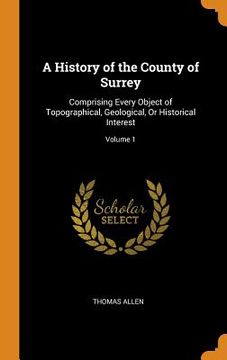 portada A History of the County of Surrey: Comprising Every Object of Topographical, Geological, or Historical Interest; Volume 1 