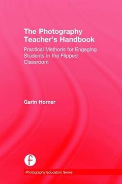 portada The Photography Teacher's Handbook: Practical Methods for Engaging Students in the Flipped Classroom (Photography Educators Series)