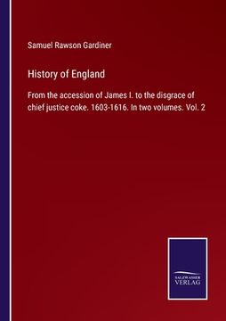 portada History of England: From the accession of James I. to the disgrace of chief justice coke. 1603-1616. In two volumes. Vol. 2 (en Inglés)