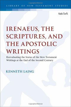 portada Irenaeus, the Scriptures, and the Apostolic Writings: Reevaluating the Status of the new Testament Writings at the end of the Second Century: 659 (The Library of new Testament Studies) (en Inglés)