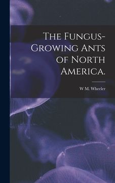 portada The Fungus-growing Ants of North America. (en Inglés)