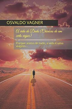 portada A Vida de Dado (Crônicas de um Certo Viajor): Porque Acima de Tudo, a Vida é uma Viagem. (in Portuguese)