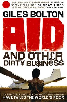 portada Aid and Other Dirty Business: An Insider Uncovers How Globalisation and Good Intentions Have Failed the World's Poor