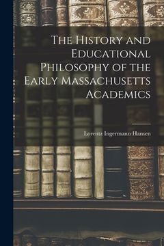 portada The History and Educational Philosophy of the Early Massachusetts Academics (en Inglés)
