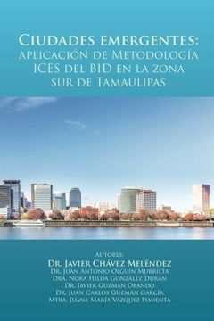 portada Ciudades Emergentes: Aplicación de Metodología Ices del bid en la Zona sur de Tamaulipas (in Spanish)
