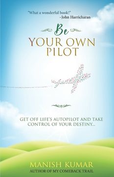 portada Be Your Own Pilot: Get Off Life's Autopilot and Take Control of Your Destiny (en Inglés)
