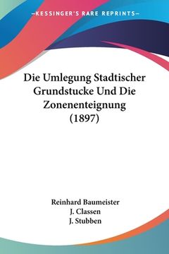 portada Die Umlegung Stadtischer Grundstucke Und Die Zonenenteignung (1897) (en Alemán)