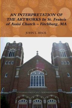 portada AN INTERPRETATION OF THE ARTWORKS In St. Francis of Assisi Church - Fitchburg, MA (en Inglés)