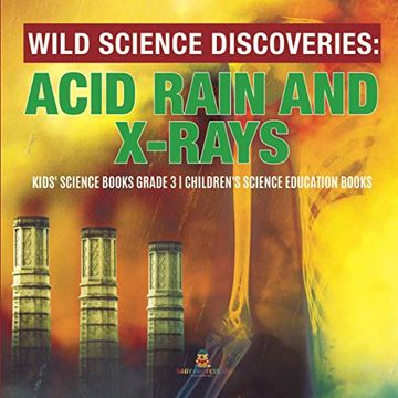 portada Wild Science Discoveries: Acid Rain and X-Rays | Kids'Science Books Grade 3 | Children'S Science Education Books (en Inglés)