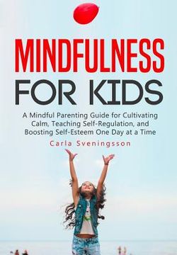 portada Mindfulness for Kids: A Mindful Parenting Guide for Cultivating Calm, Teaching Self-Regulation, and Boosting Self-Esteem One Day at a Time (en Inglés)