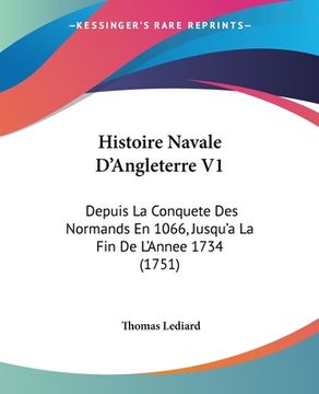 portada Histoire Navale D'Angleterre V1: Depuis La Conquete Des Normands En 1066, Jusqu'a La Fin De L'Annee 1734 (1751) (en Francés)