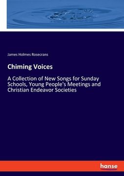 portada Chiming Voices: A Collection of New Songs for Sunday Schools, Young People's Meetings and Christian Endeavor Societies (en Inglés)