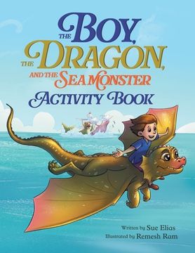 portada The Boy, The Dragon, And The Sea Monster - Activity Book: A Kid's Activity Book Packed with Excitement and Learning (en Inglés)