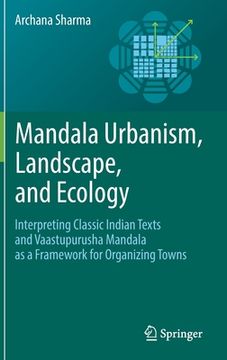 portada Mandala Urbanism, Landscape, and Ecology: Interpreting Classic Indian Texts and Vaastupurusha Mandala as a Framework for Organizing Towns (in English)