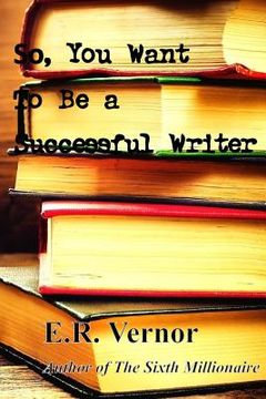 portada So, You Want To Be a Successful Writer (en Inglés)