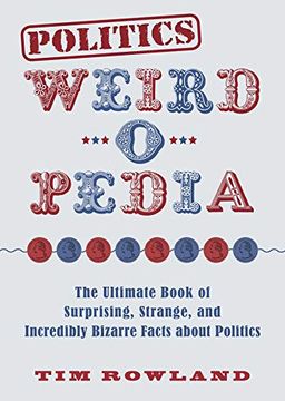 portada Politics Weird-O-Pedia: The Ultimate Book of Surprising, Strange, and Incredibly Bizarre Facts About Politics (en Inglés)