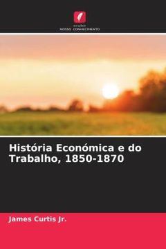 portada Histã Â³Ria Econã Â³Mica e do Trabalho, 1850-1870