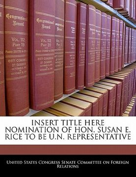 portada insert title here nomination of hon. susan e. rice to be u.n. representative (en Inglés)