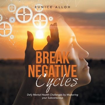 portada Break Negative Cycles: Defy Mental Health Challenges by Mastering Your Subconscious (en Inglés)